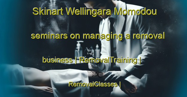 Skinart Wellingara Momodou seminars on managing a removal business | RemovalTraining | RemovalClasses | SkinartTraining-Gambia